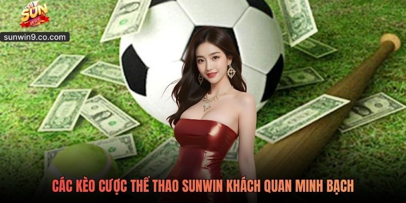 Các Kèo Cược Thể Thao Sunwin Khách Quan Minh Bạch