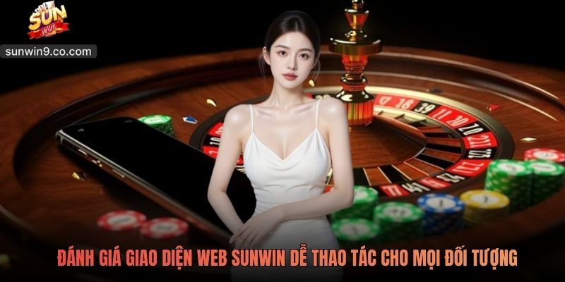Đánh Giá Giao Diện Web Sunwin Dễ Thao Tác Cho Mọi Đối Tượng