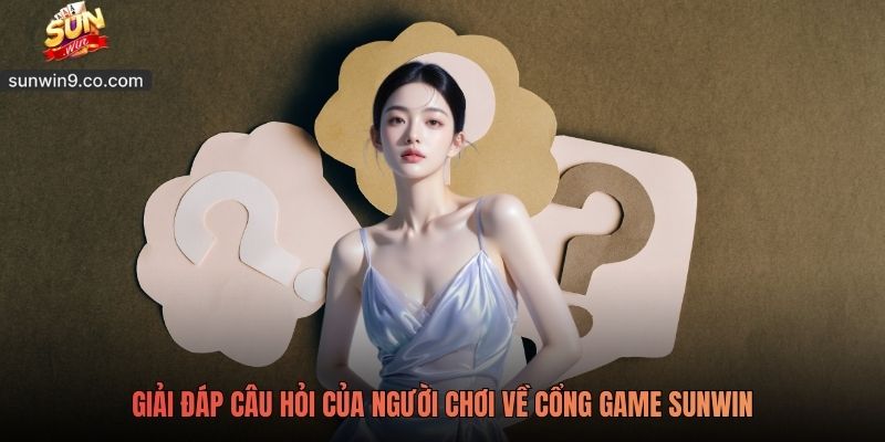 Giải Đáp Câu Hỏi Của Người Chơi Về Cổng Game Sunwin