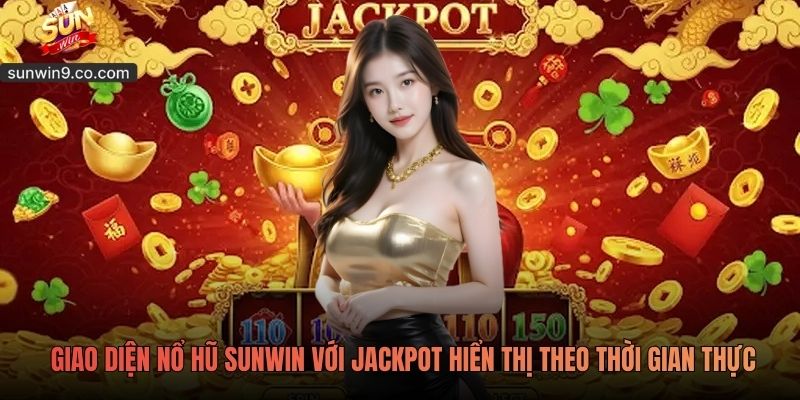 Giao Diện Nổ Hũ Sunwin Với Jackpot Hiển Thị Theo Thời Gian Thực